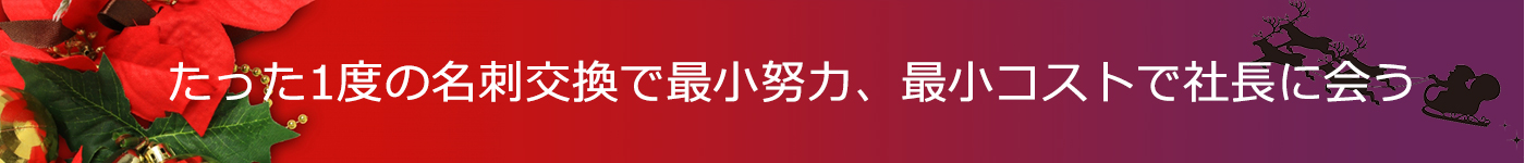 たった1度の名刺交換で最小努力、最小コストで社長に会う